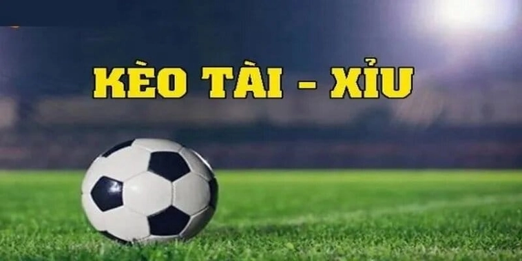 Cẩm Nang Kèo Tài Xỉu Và Cách Nhận Định Số Bàn Thắng
