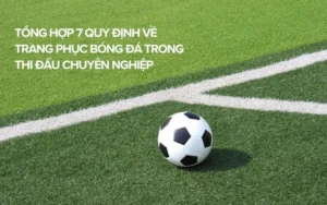 Những Quy Định Về Trang Phục Bóng Đá Trong Các Trận Đấu Chính Thức